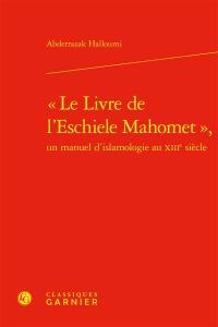 Le livre de l'eschiele Mahomet : un manuel d'islamologie au XIIIe siècle