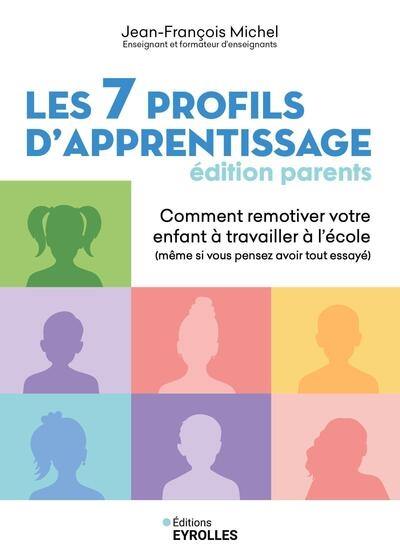 Les 7 profils d'apprentissage : édition parents : comment remotiver votre enfant à travailler à l'école (même si vous pensez avoir tout essayé)