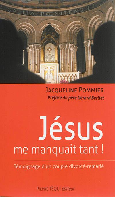 Jésus me manquait tant ! : témoignage d'un couple divorcé-remarié