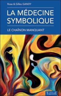 La médecine symbolique : le chaînon manquant : à la rencontre de notre pouvoir créateur