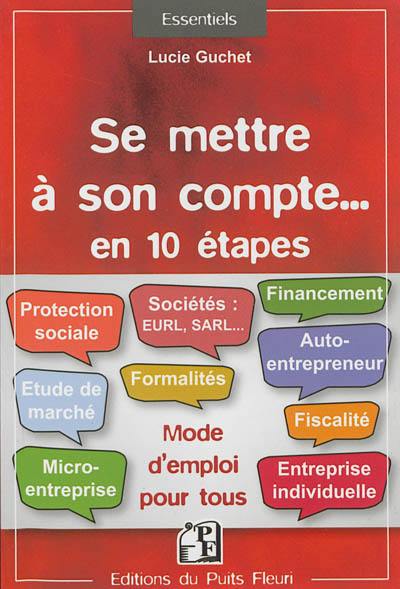 Se mettre à son compte... : en 10 étapes : comment faire ? toutes les réponses !