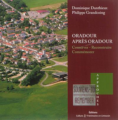 Oradour après Oradour : conserver, reconstruire, commémorer