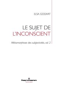 Métamorphose des subjectivités. Vol. 2. Le sujet de l'inconscient : déformation