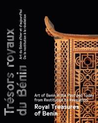 Trésors royaux du Bénin : art du Bénin d'hier et d'aujourd'hui, de la restitution à la révélation. Royal treasures of Benin : art of Benin in the past and today, from restitution to revelation