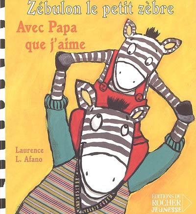 Zébulon le petit zèbre. Vol. 2005. Avec papa que j'aime