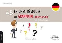 45 énigmes résolues de grammaire allemande : avec exercices corrigés