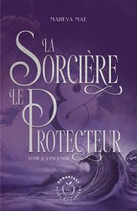 La sorcière & le protecteur. Vol. 2. L'incendie