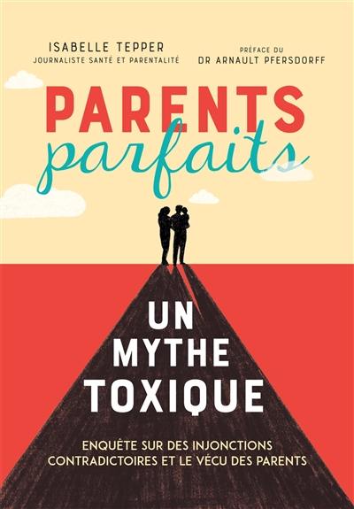 Parents parfaits, un mythe toxique : enquête sur des injonctions contradictoires et le vécu des parents