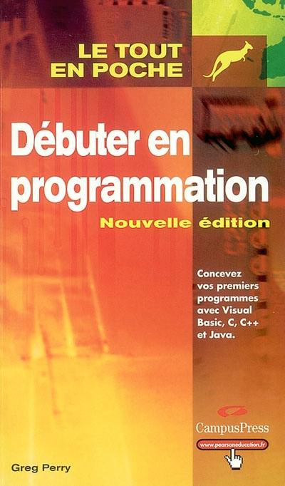 Débuter en programmation : concevez vos premiers programmes avec Visual Basic, C, C++ et Java