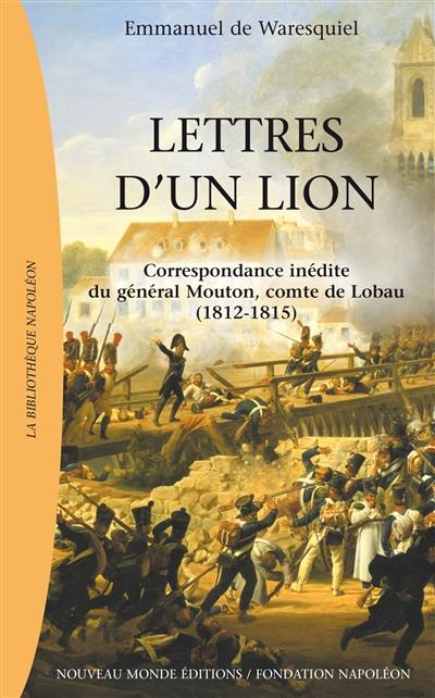 Lettres d'un lion : correspondance de Georges Mouton, comte de Lobau (1812-1815)