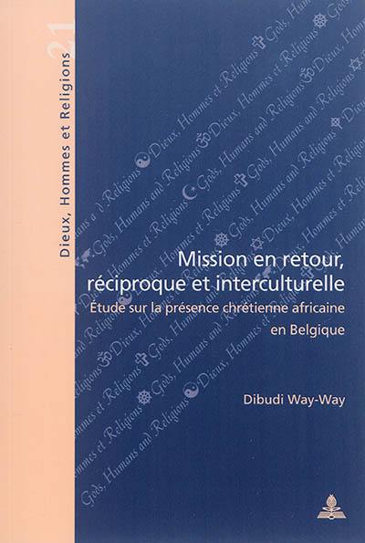 Mission en retour, réciproque et interculturelle : étude sur la présence chrétienne africaine en Belgique