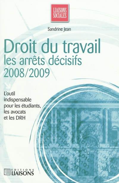 Droit du travail : les arrêts décisifs, 2008-2009