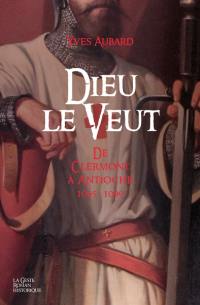 La saga des Limousins. Vol. 17. Dieu le veut : de Clermont à Antioche : 1095-1099