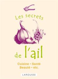 Les secrets de l'ail : cuisine, santé, beauté