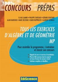 Tous les exercices d'algèbre et de géométrie MP : pour assimiler le programme, s'entraîner et réussir son concours