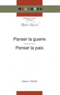 Panser la guerre, penser la paix : mélanges en l'honneur du professeur Rahim Kherad