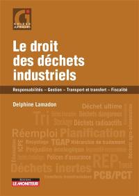 Le droit des déchets industriels : responsabilités, gestion, transport et transfert, fiscalité