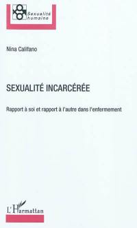 Sexualité incarcérée : rapport à soi et rapport à l'autre dans l'enfermement