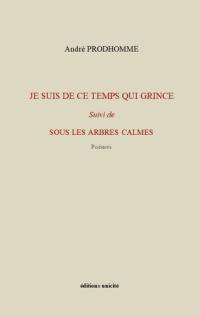 Je suis de ce temps qui grince. Sous les arbres calmes : poèmes