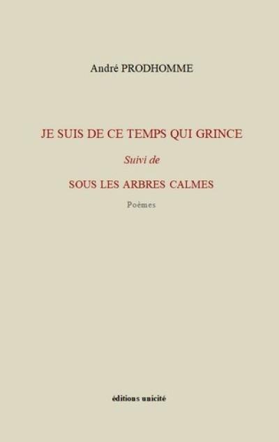 Je suis de ce temps qui grince. Sous les arbres calmes : poèmes