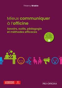 Mieux communiquer à l'officine : savoirs, outils, pédagogie et méthodes efficaces