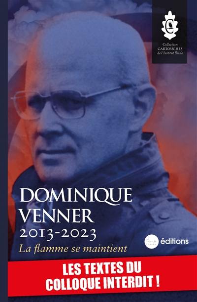 Dominique Venner 2013-2023 : la flamme se maintient : les textes du colloque interdit