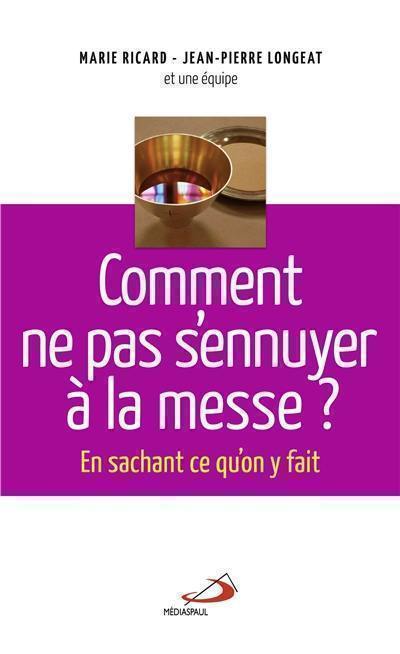 Comment ne pas s'ennuyer à la messe ? : en sachant ce qu'on y fait...