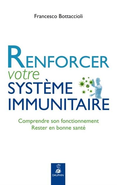 Renforcer votre système immunitaire : comprendre son fonctionnement, rester en bonne santé