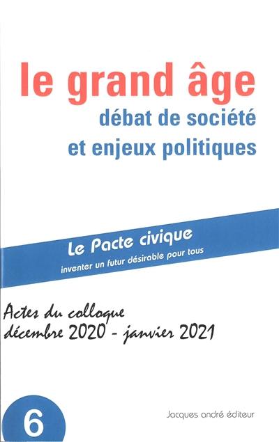 Le grand âge : débat de société et enjeux politiques : actes du colloque, 4 décembre 2020 et 14 janvier 2021