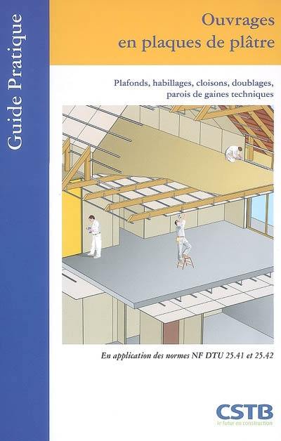 Ouvrages en plaques de plâtre : plafonds, habillages, cloisons, doublages, parois de gaines techniques : en application des NF DTU 25.41 et 25.42 et des avis techniques (complexes et panneaux sur réseaux alvéolaires)