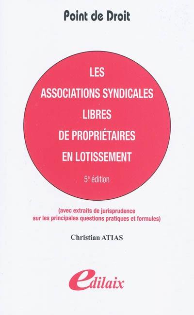 Les associations syndicales libres de propriétaires en lotissement : avec extraits de jurisprudence sur les principales questions pratiques et propositions de formules