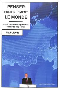 Penser politiquement le monde : essai sur les configurations spatiales du pouvoir