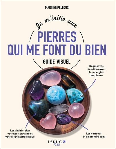 Je m'initie aux pierres qui me font du bien : guide visuel