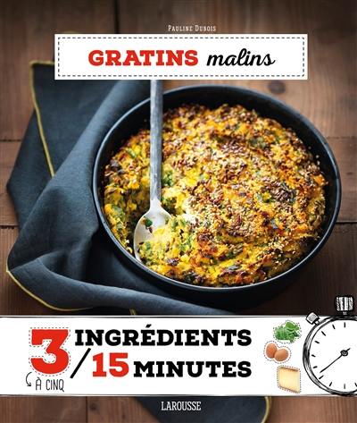 Gratins malins : 3 à cinq ingrédients, 15 minutes