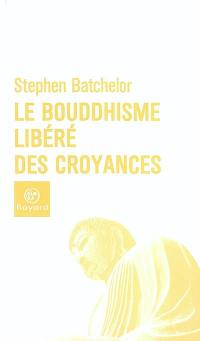 Le bouddhisme libéré des croyances