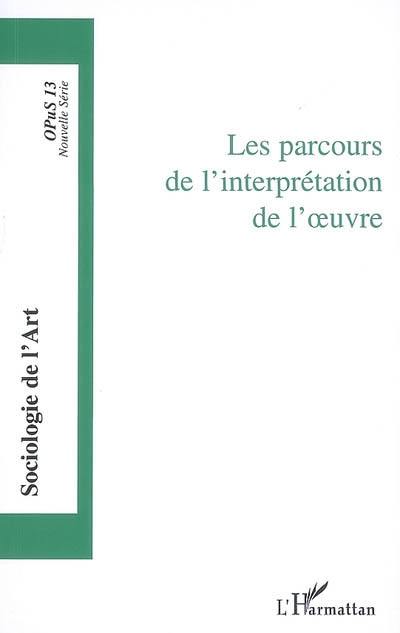 Sociologie de l'art, opus, nouvelle série, n° 13. Les parcours de l'interprétation de l'oeuvre