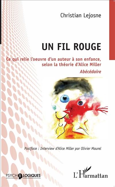 Un fil rouge : ce qui relie l'oeuvre d'un auteur à son enfance, selon la théorie d'Alice Miller : abécédaire