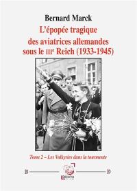L'épopée tragique des aviatrices allemandes sous le IIIe Reich (1933-1945). Vol. 2. Les valkyries dans la tourmente L'épopée tragique des aviatrices allemandes sous le IIIe Reich (1933-1945). Vol. 2. Les valkyries dans la tourmente