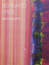 Bernard Frize : sans repentir. Bernard Frize : without remorse