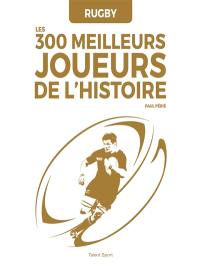 Rugby : les 300 meilleurs joueurs de l'histoire