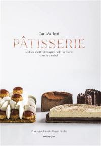 Pâtisserie : réalisez les 100 classiques de la pâtisserie comme un chef