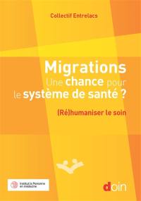 Migrations : une chance pour le système de santé ? : (ré)humaniser le soin