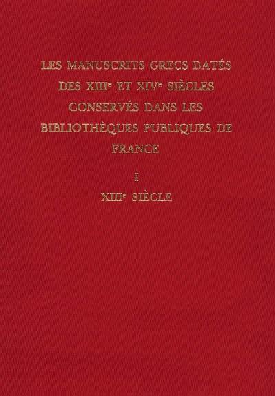 Les manuscrits grecs datés des XIIIe et XIVe siècles conservés dans les bibliothèques publiques de France. Vol. 1. XIIIe siècle