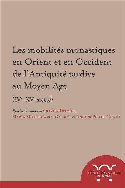 Les mobilités monastiques en Orient et en Occident de l'Antiquité tardive au Moyen Age (IVe-XVe siècle)