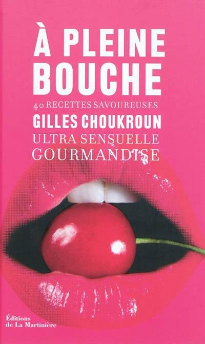 A pleine bouche : ultra sensuelle gourmandise : 40 recettes savoureuses