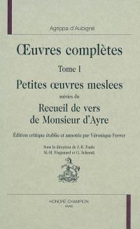 Oeuvres complètes. Vol. 1. Petites oeuvres meslees. Recueil des vers de Monsieur d'Ayre