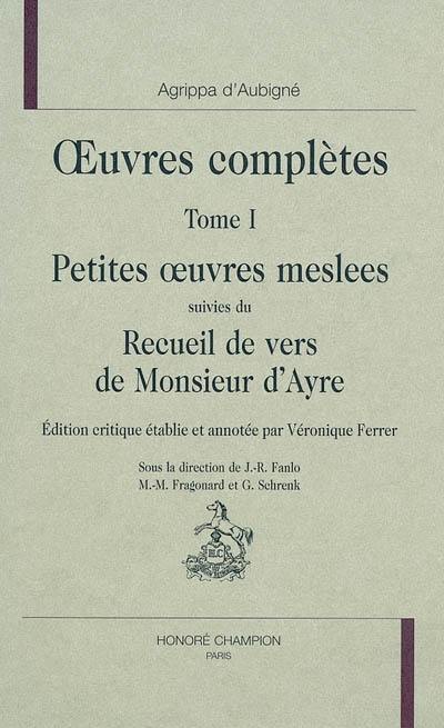 Oeuvres complètes. Vol. 1. Petites oeuvres meslees. Recueil des vers de Monsieur d'Ayre