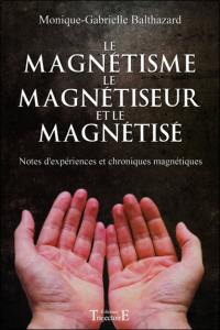 Le magnétisme, le magnétiseur et le magnétisé : notes d'expériences et chroniques magnétiques