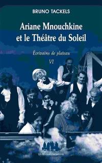 Ecrivains de plateau. Vol. 6. Ariane Mnouchkine et le théâtre du Soleil