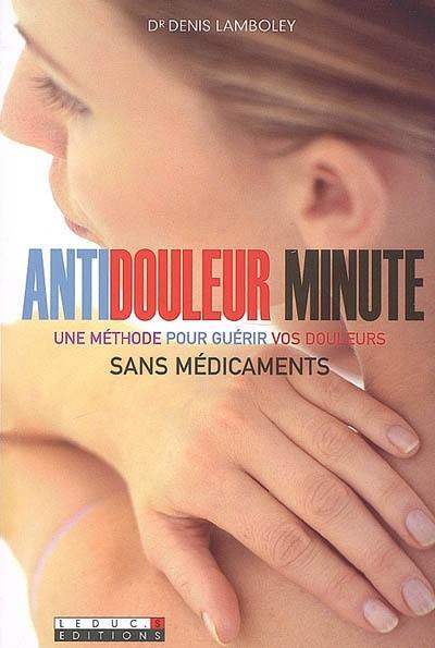 Antidouleur minute : une méthode pour guérir vos douleurs sans médicaments